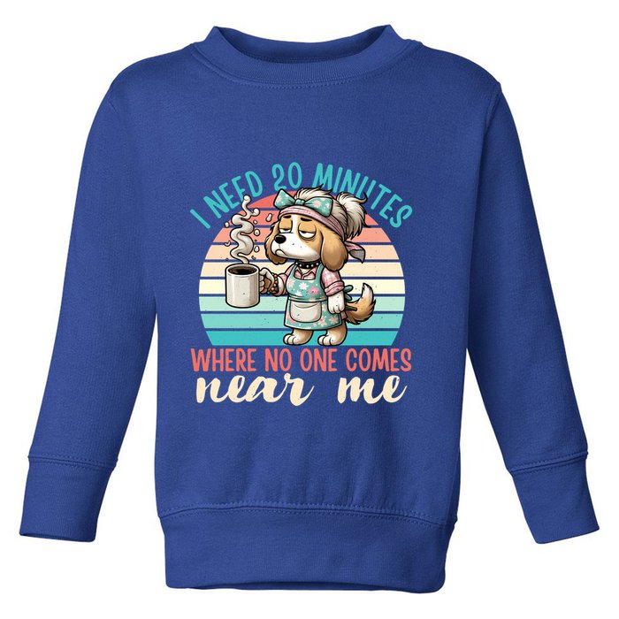 Mom Says I Need 20 Minutes Where No One Comes Near Me Meaningful Gift Toddler Sweatshirt