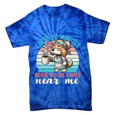 Mom Says I Need 20 Minutes Where No One Comes Near Me Meaningful Gift Tie-Dye T-Shirt