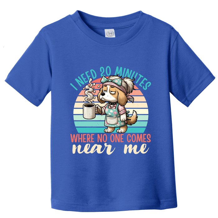 Mom Says I Need 20 Minutes Where No One Comes Near Me Meaningful Gift Toddler T-Shirt