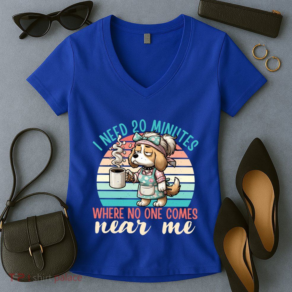 Mom Says I Need 20 Minutes Where No One Comes Near Me Meaningful Gift Women's V-Neck T-Shirt