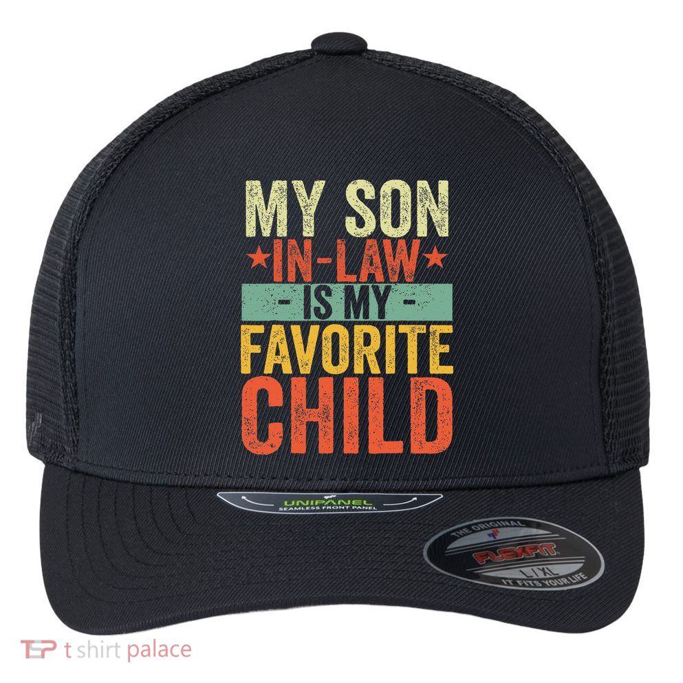 My Son In Law Is My Favorite Child Funny Replaced Daughter Flexfit Unipanel Trucker Cap