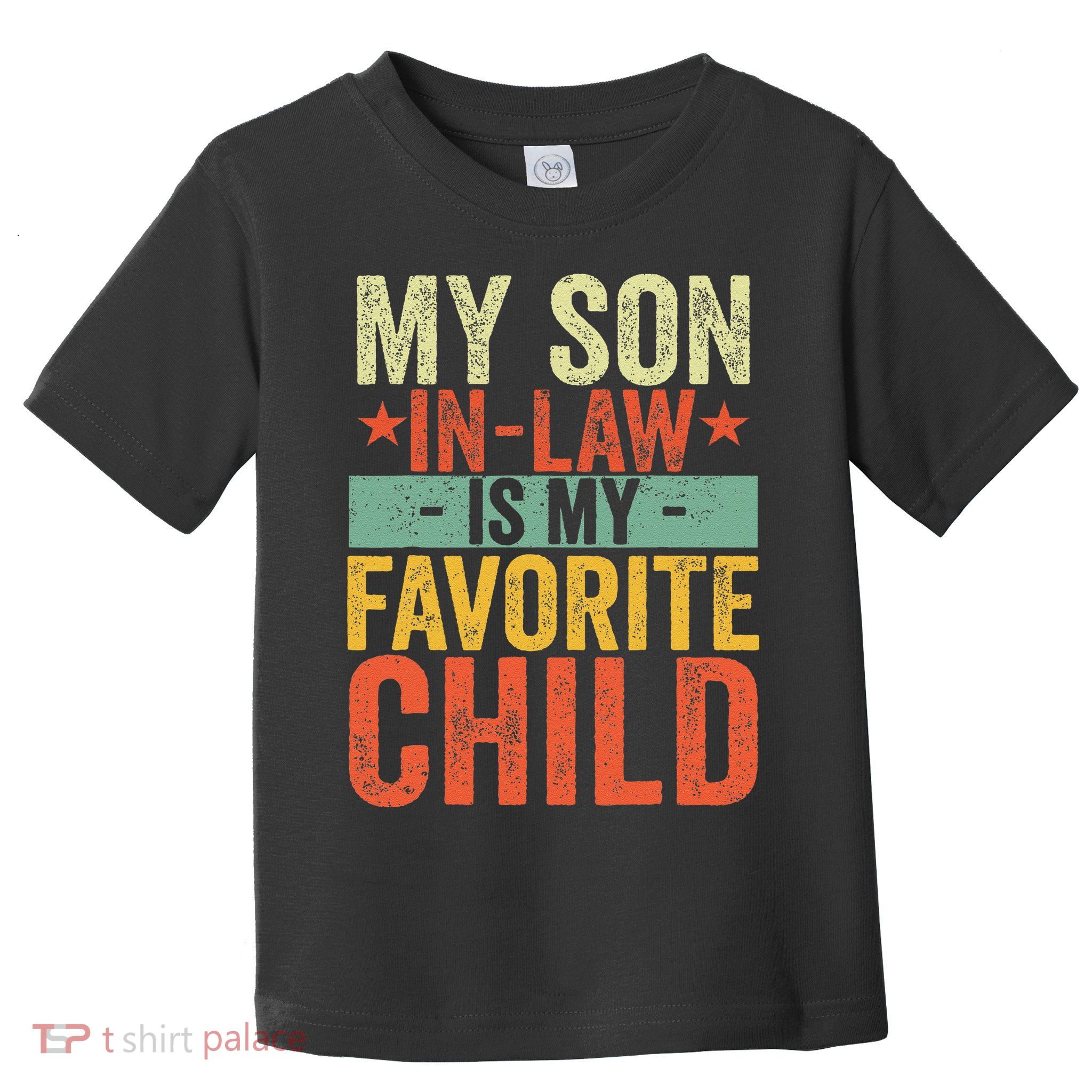 My Son In Law Is My Favorite Child Funny Replaced Daughter Toddler T-Shirt