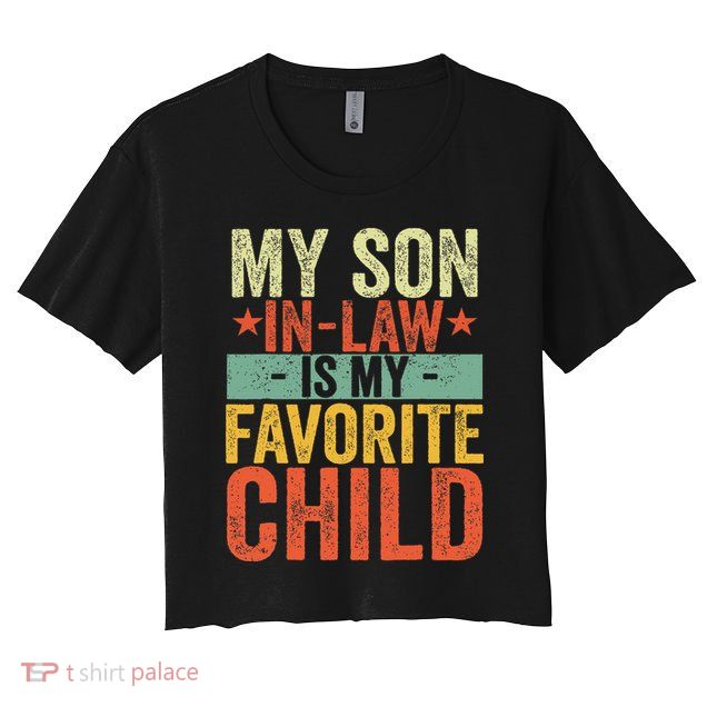 My Son In Law Is My Favorite Child Funny Replaced Daughter Crop Top