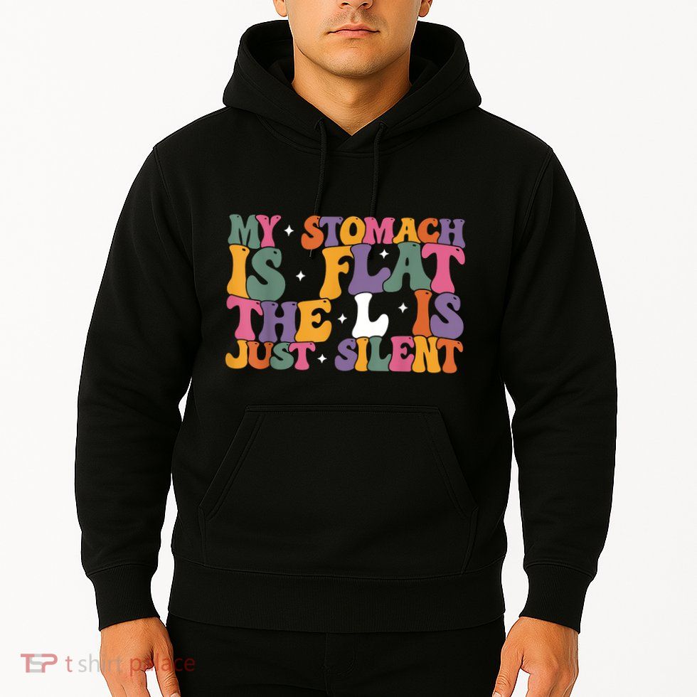 My Stomach Is Flat The L Is Just Silent Funny Fat Chubby Hoodie