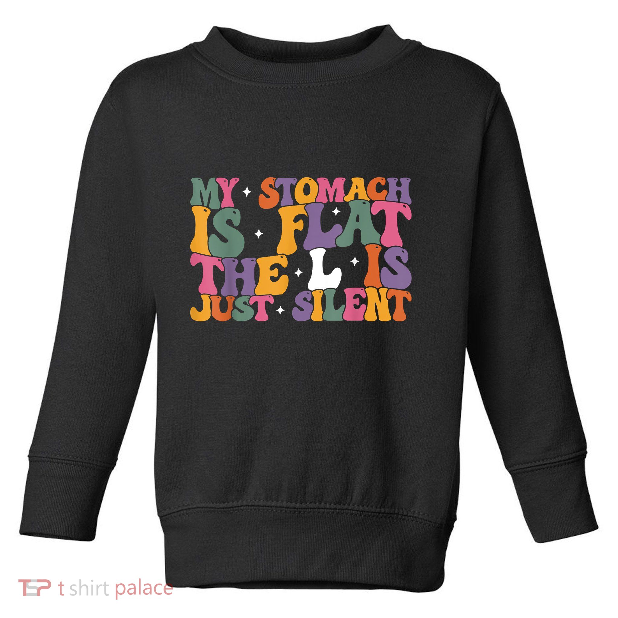 My Stomach Is Flat The L Is Just Silent Funny Fat Chubby Toddler Sweatshirt