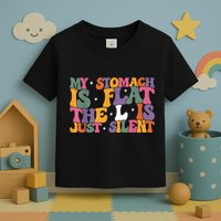 My Stomach Is Flat The L Is Just Silent Funny Fat Chubby Toddler T-Shirt