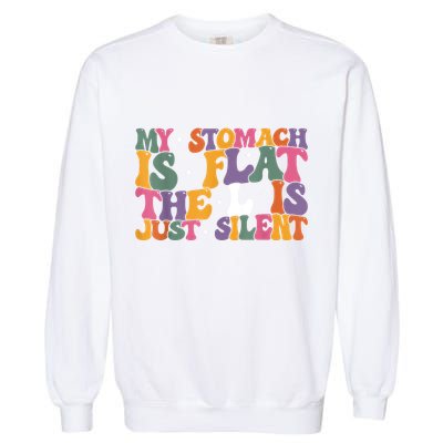 My Stomach Is Flat The L Is Just Silent Funny Fat Chubby Garment-Dyed Sweatshirt