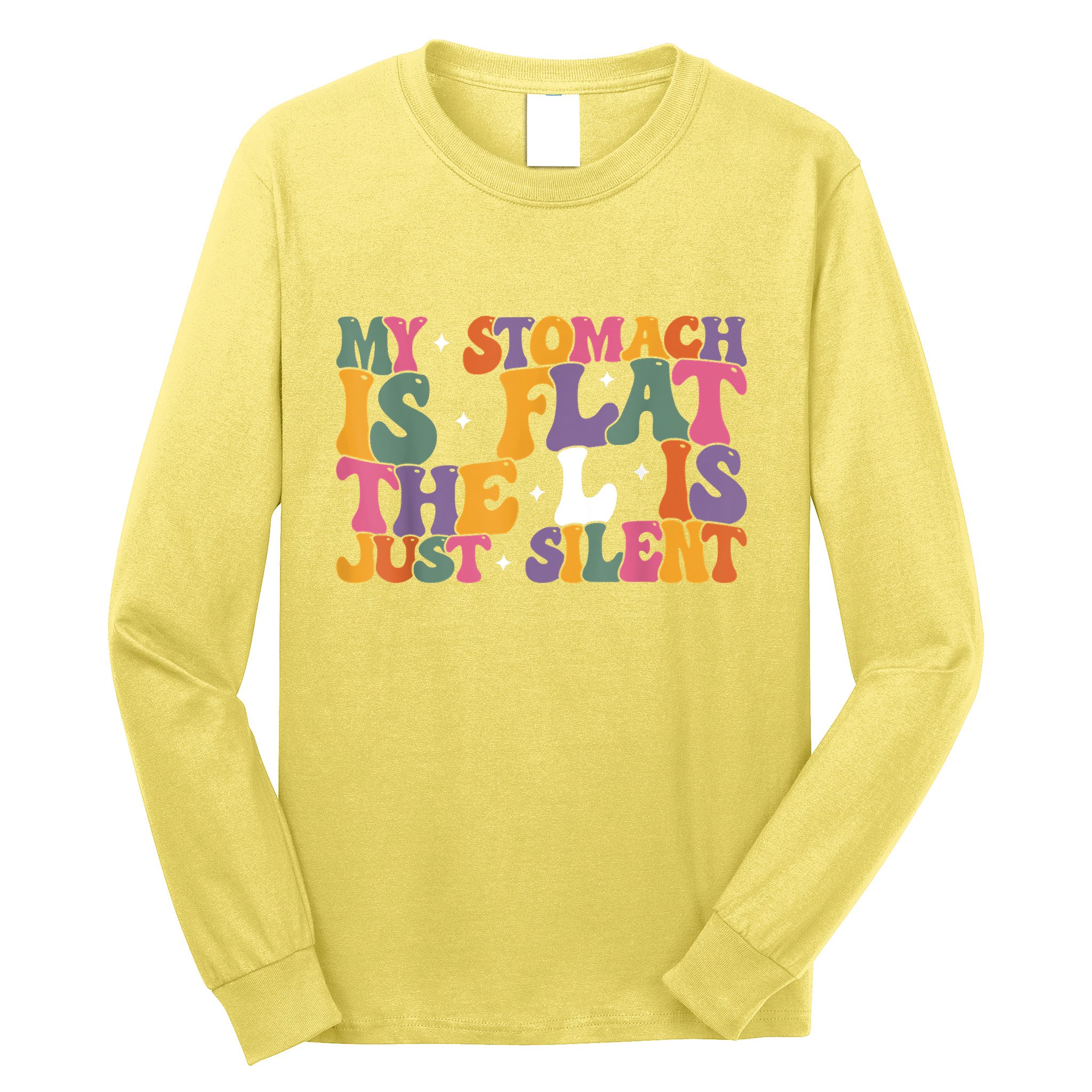 My Stomach Is Flat The L Is Just Silent Funny Fat Chubby Long Sleeve Shirt