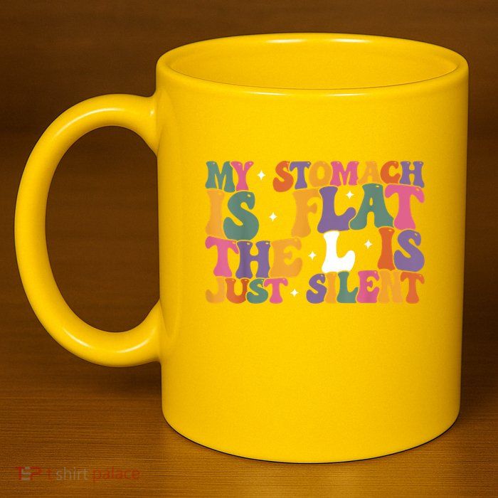 My Stomach Is Flat The L Is Just Silent Funny Fat Chubby 11oz C Handle Ceramic Mug