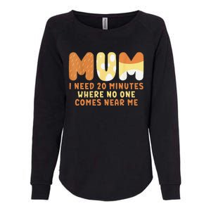 Mom Says I Need 20 Minutes Where No One Comes Near Me Womens California Wash Sweatshirt