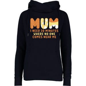 Mom Says I Need 20 Minutes Where No One Comes Near Me Womens Funnel Neck Pullover Hood