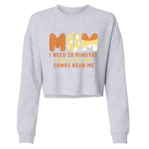 Mom Says I Need 20 Minutes Where No One Comes Near Me Cropped Pullover Crew