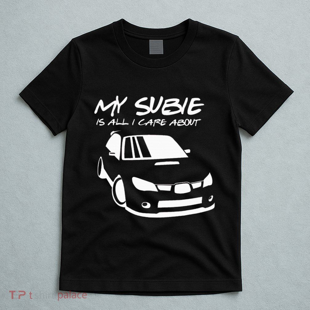 My subie is all i care about T-Shirt