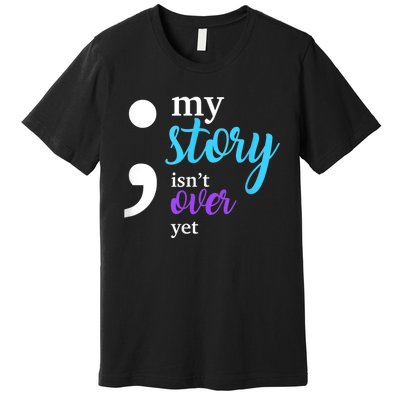 My Story Isn't Over Yet Suicide Prevention Awareness Premium T-Shirt