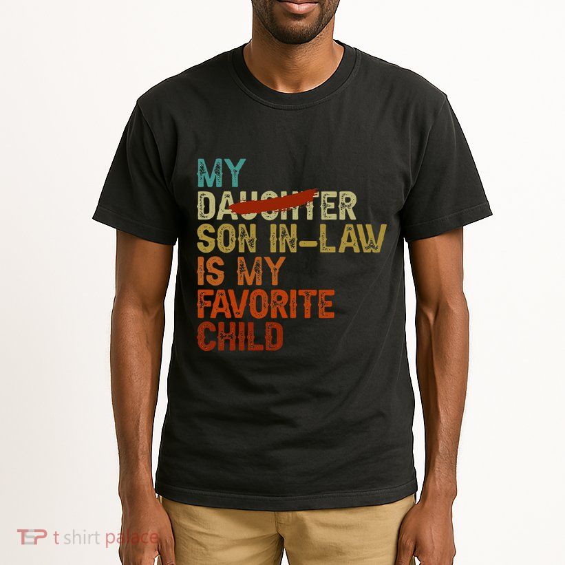 My Son In Law Is My Favorite Child Funny Replaced Daughter Tall T-Shirt