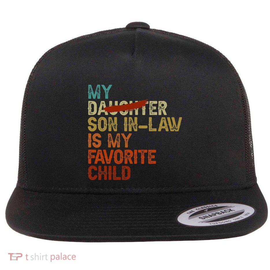 My Son In Law Is My Favorite Child Funny Replaced Daughter Flatbill Hat