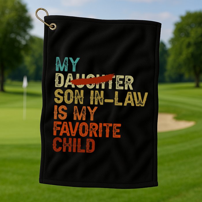 My Son In Law Is My Favorite Child Funny Replaced Daughter Golf Towel