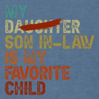 My Son In Law Is My Favorite Child Funny Replaced Daughter Garment-Dyed Sweatshirt