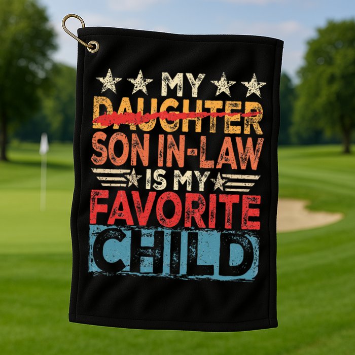 My Son In Law Is My Favorite Child Funny Replaced Daughter Golf Towel