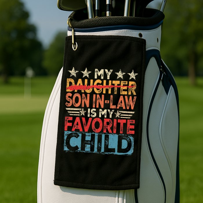 My Son In Law Is My Favorite Child Funny Replaced Daughter Golf Towel