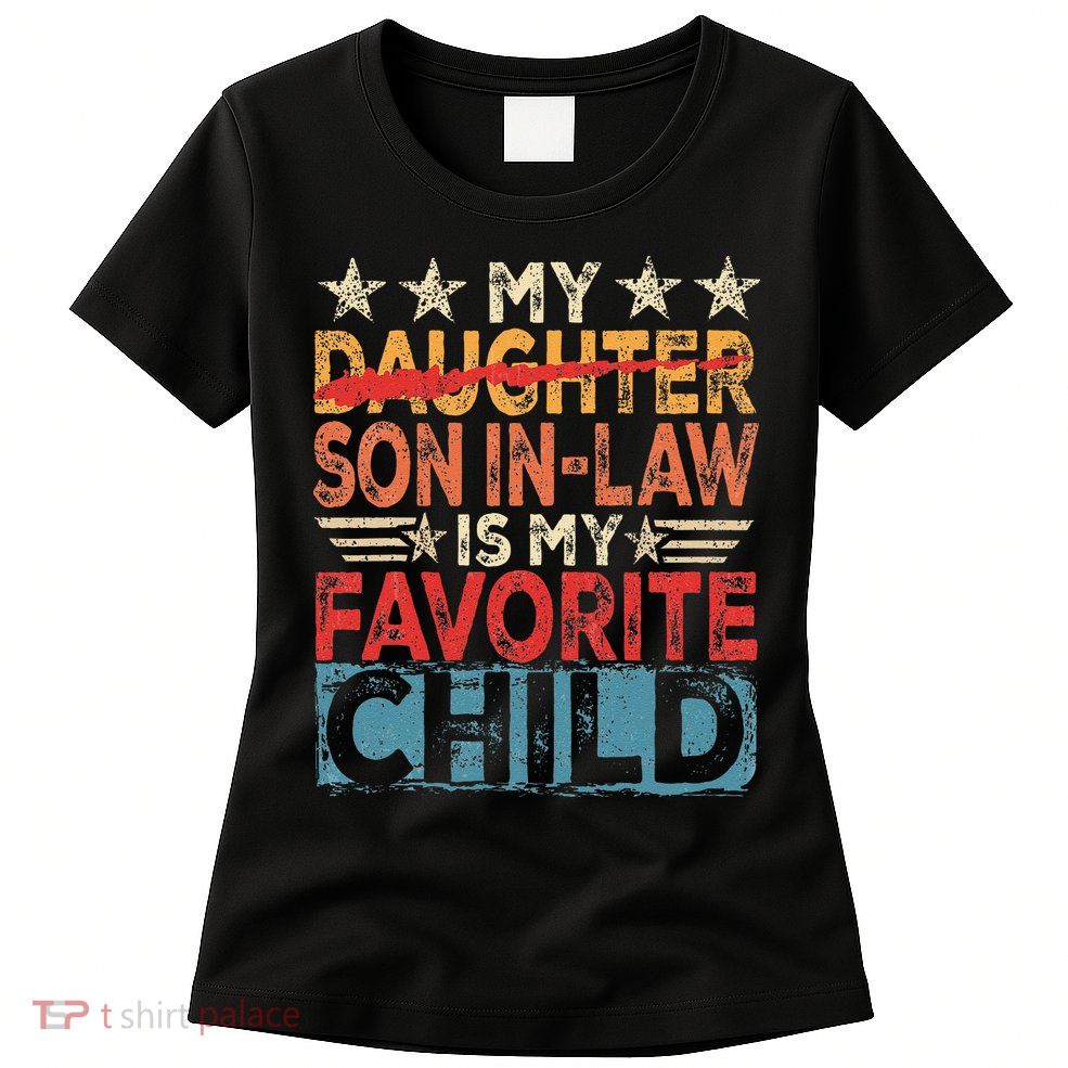 My Son In Law Is My Favorite Child Funny Replaced Daughter Womens T-Shirt