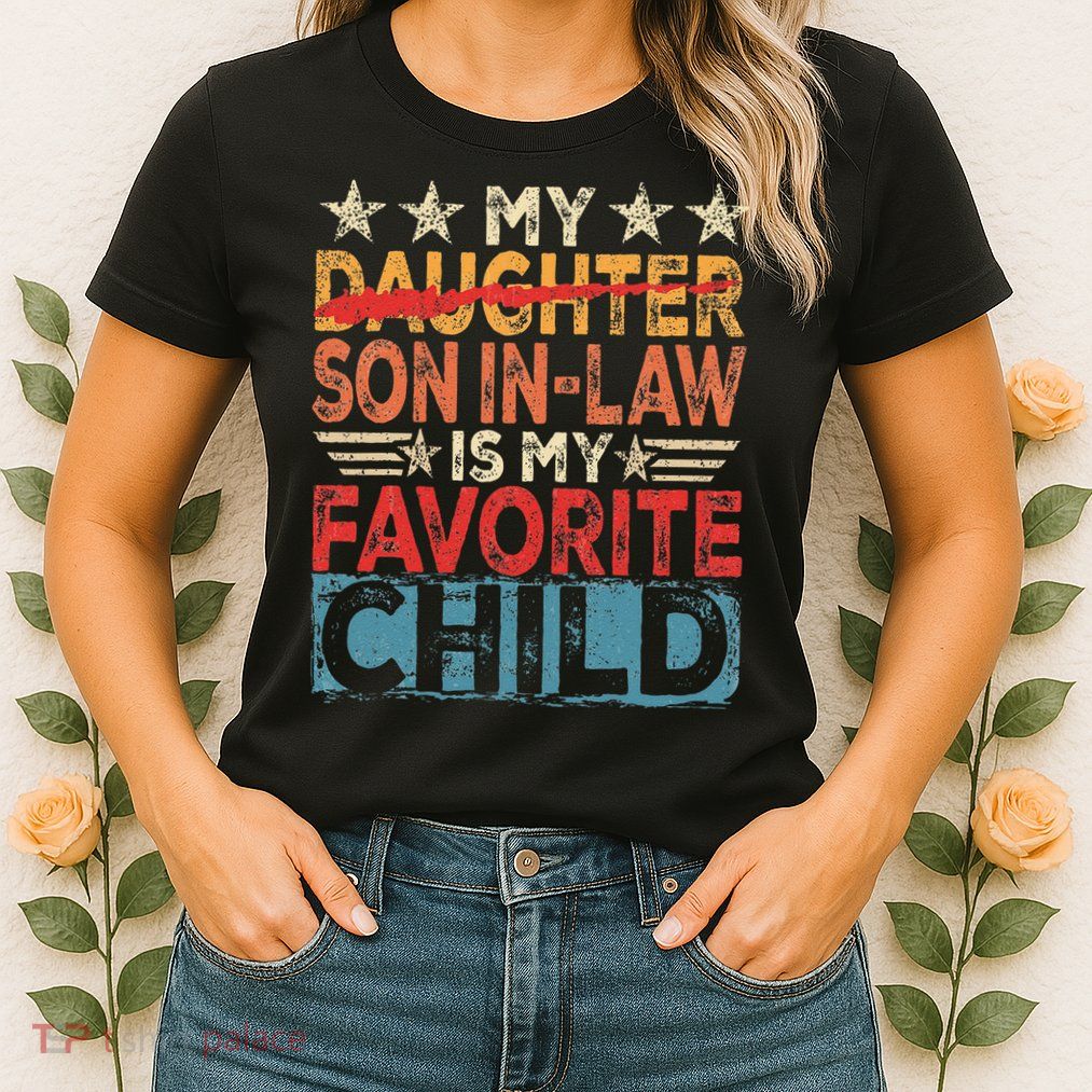 My Son In Law Is My Favorite Child Funny Replaced Daughter Womens T-Shirt