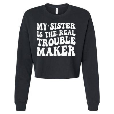 My Sister Is The Real Trouble Maker Funny Groovy Cropped Pullover Crew