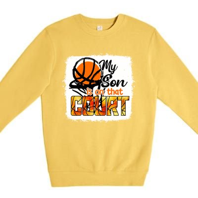 My Son Is On That Court Basketball Bleached Gift Premium Crewneck Sweatshirt