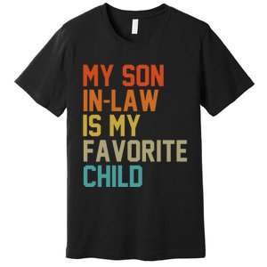 My Soninlaw Is My Favorite Child Mom Dad FatherS Day Tees Premium T-Shirt