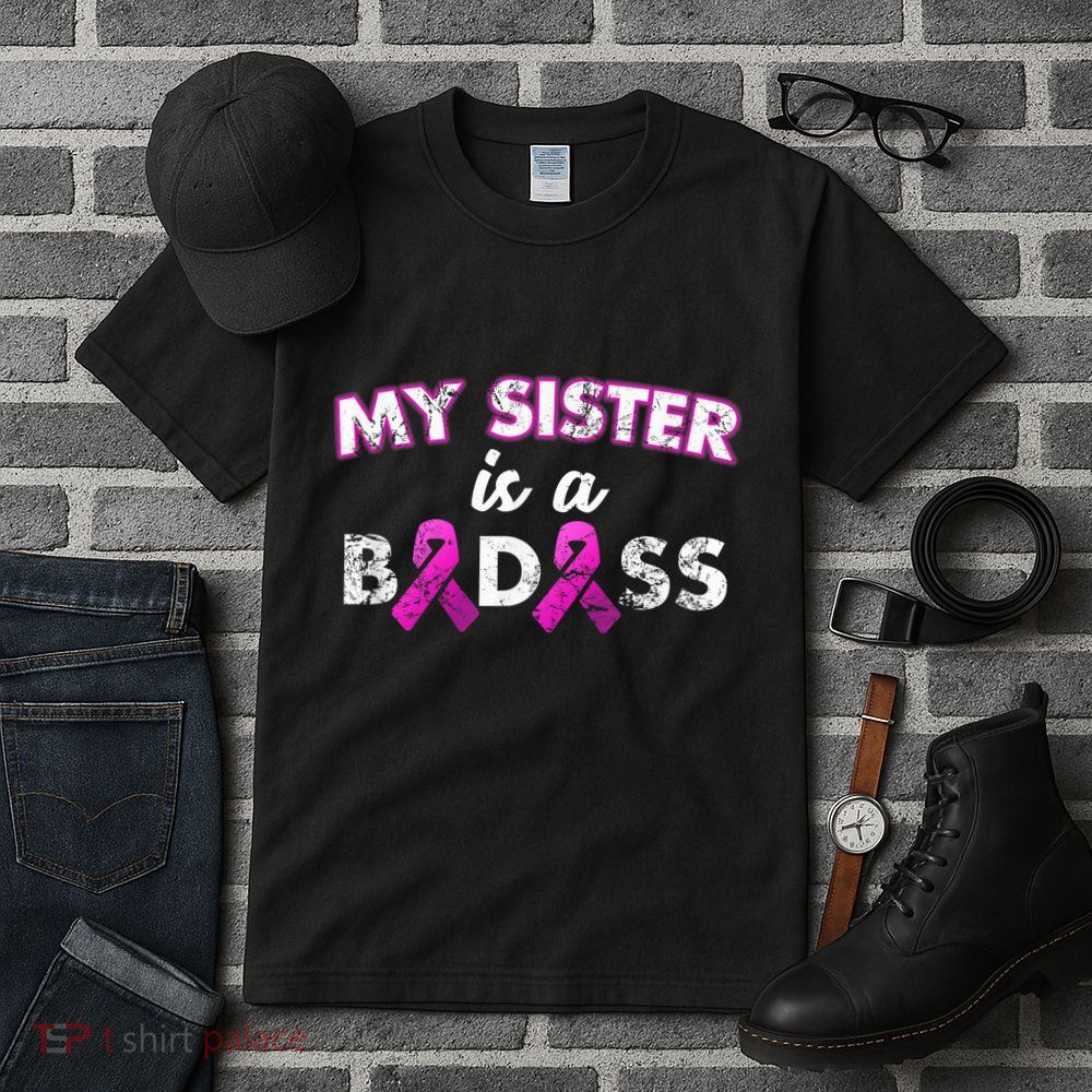 My Sister is a Badass Breast Cancer Shirt Tall T-Shirt