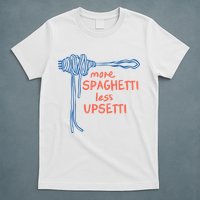 More Spaghetti Less Upsetti T-Shirt