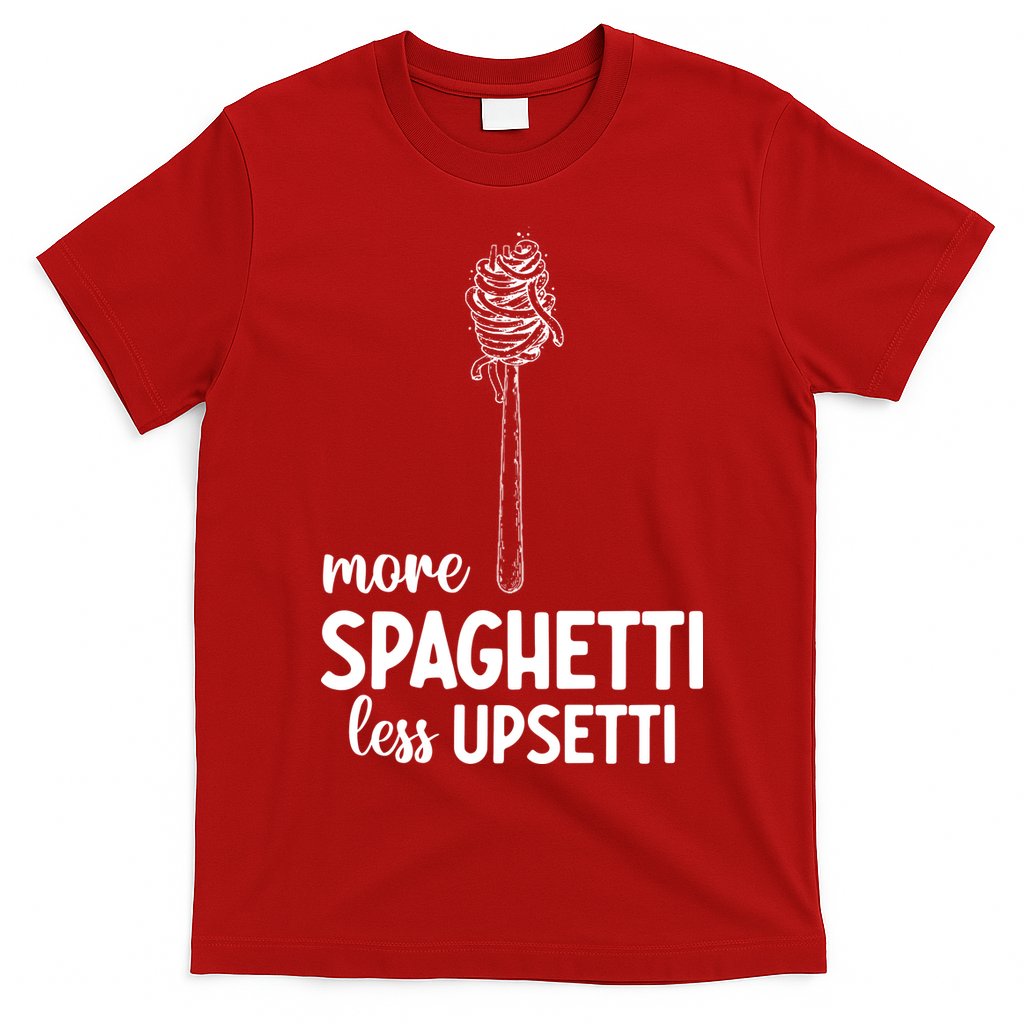 More Spaghetti Less Upsetti T-Shirt