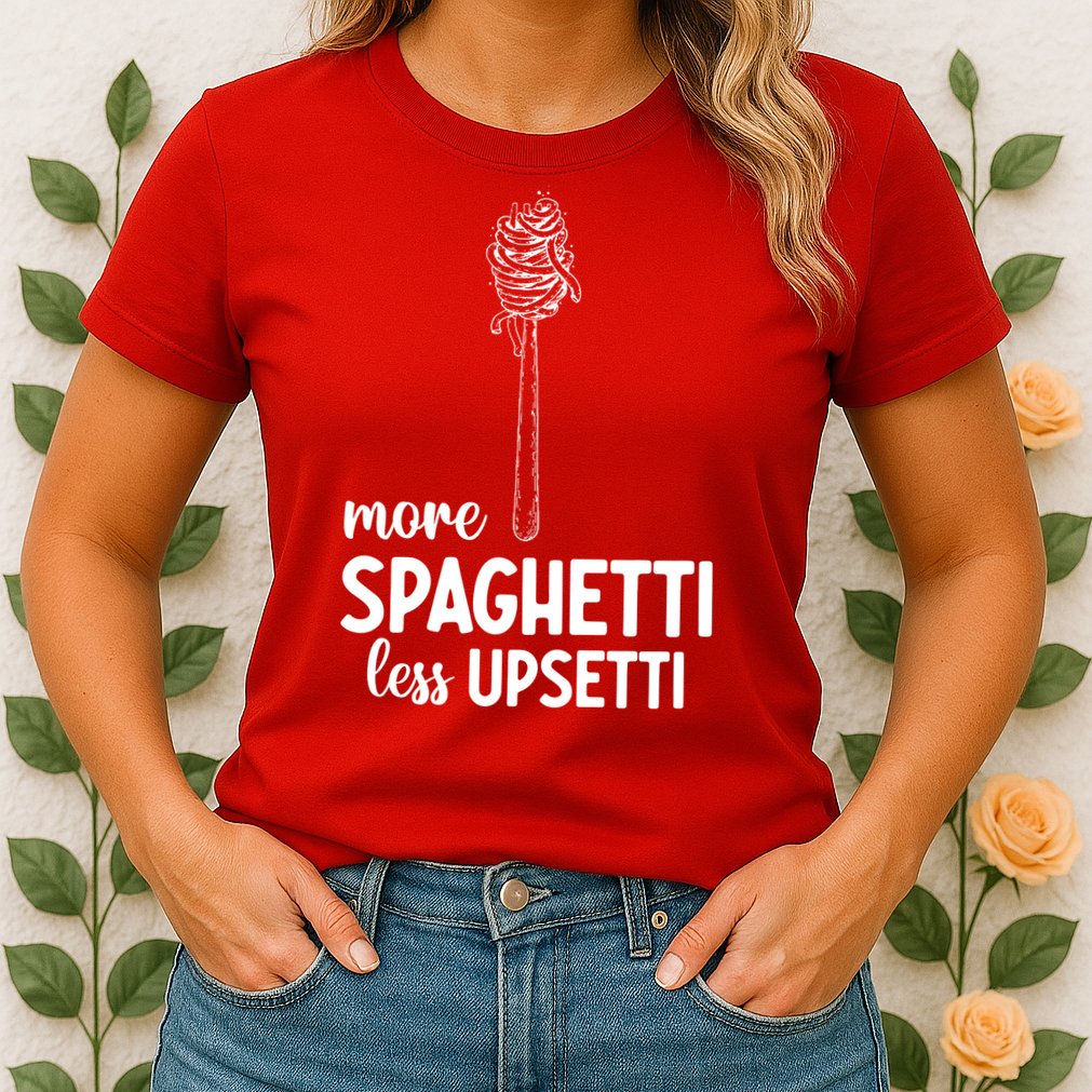 More Spaghetti Less Upsetti Womens T-Shirt