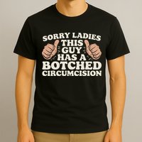 Meme Sorry Ladies This Guy Has A Botched Circumcision T-Shirt