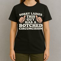 Meme Sorry Ladies This Guy Has A Botched Circumcision T-Shirt