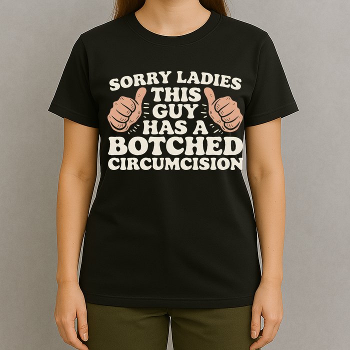 Meme Sorry Ladies This Guy Has A Botched Circumcision T-Shirt