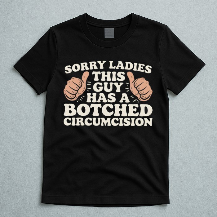 Meme Sorry Ladies This Guy Has A Botched Circumcision T-Shirt