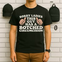 Meme Sorry Ladies This Guy Has A Botched Circumcision T-Shirt