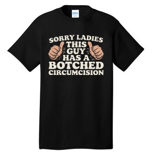 Meme Sorry Ladies This Guy Has A Botched Circumcision Tall T-Shirt