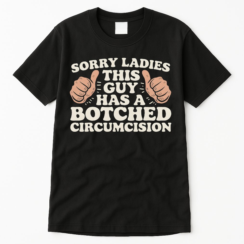 Meme Sorry Ladies This Guy Has A Botched Circumcision Tall T-Shirt