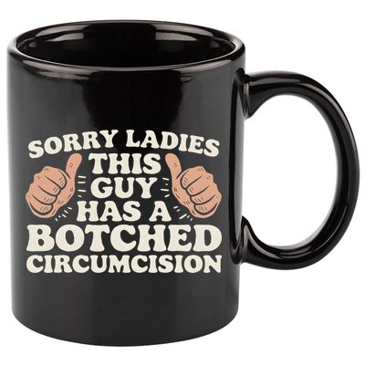 Meme Sorry Ladies This Guy Has A Botched Circumcision 11oz C Handle Ceramic Mug