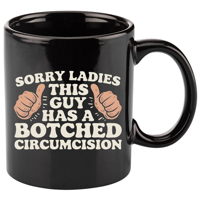 Meme Sorry Ladies This Guy Has A Botched Circumcision 11oz C Handle Ceramic Mug