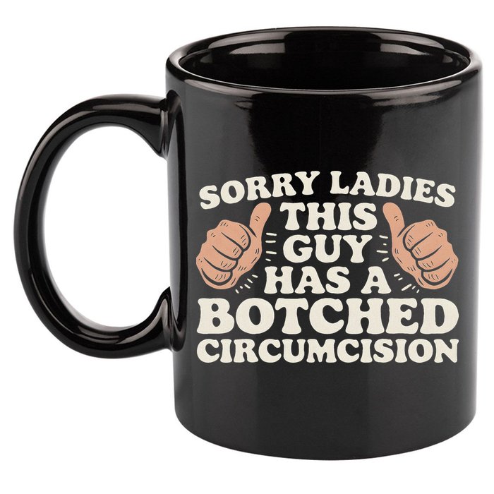 Meme Sorry Ladies This Guy Has A Botched Circumcision 11oz C Handle Ceramic Mug