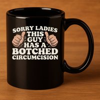 Meme Sorry Ladies This Guy Has A Botched Circumcision 11oz C Handle Ceramic Mug
