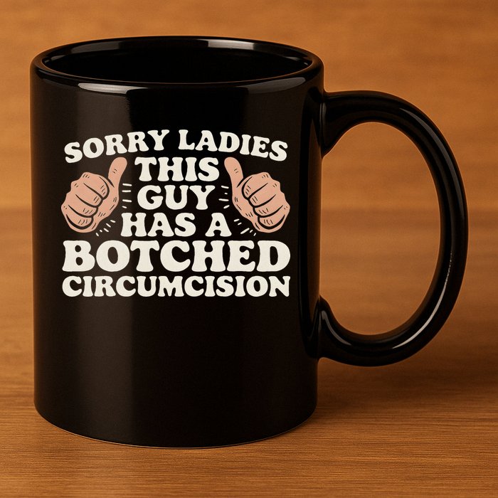 Meme Sorry Ladies This Guy Has A Botched Circumcision 11oz C Handle Ceramic Mug