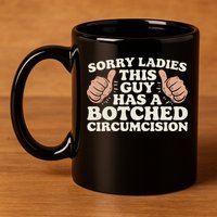 Meme Sorry Ladies This Guy Has A Botched Circumcision 11oz C Handle Ceramic Mug