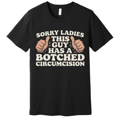 Meme Sorry Ladies This Guy Has A Botched Circumcision Premium T-Shirt