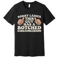 Meme Sorry Ladies This Guy Has A Botched Circumcision Premium T-Shirt