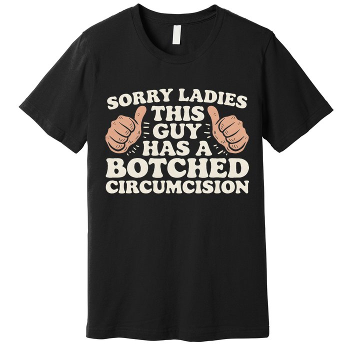 Meme Sorry Ladies This Guy Has A Botched Circumcision Premium T-Shirt