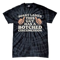 Meme Sorry Ladies This Guy Has A Botched Circumcision Tie-Dye T-Shirt